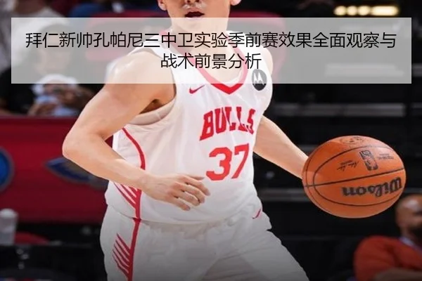 拜仁新帅孔帕尼三中卫实验季前赛效果全面观察与战术前景分析