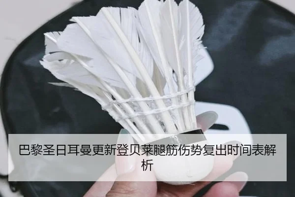 巴黎圣日耳曼更新登贝莱腿筋伤势复出时间表解析