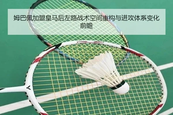 姆巴佩加盟皇马后左路战术空间重构与进攻体系变化前瞻 - kaiyun