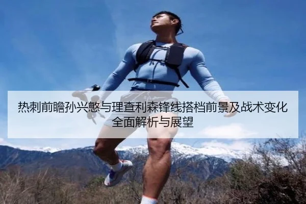 热刺前瞻孙兴慜与理查利森锋线搭档前景及战术变化全面解析与展望 | kaiyun