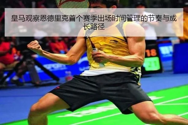 皇马观察恩德里克首个赛季出场时间管理的节奏与成长路径 | kaiyun
