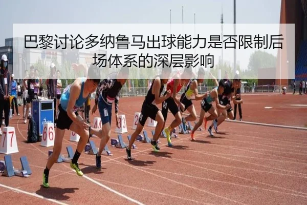 巴黎讨论多纳鲁马出球能力是否限制后场体系的深层影响 | kaiyun